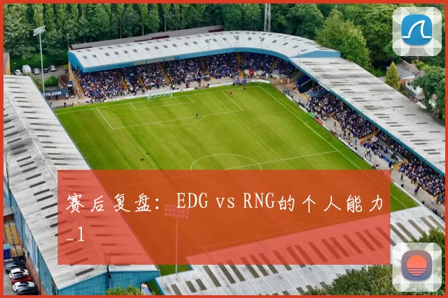 赛后复盘：EDG vs RNG的个人能力_1