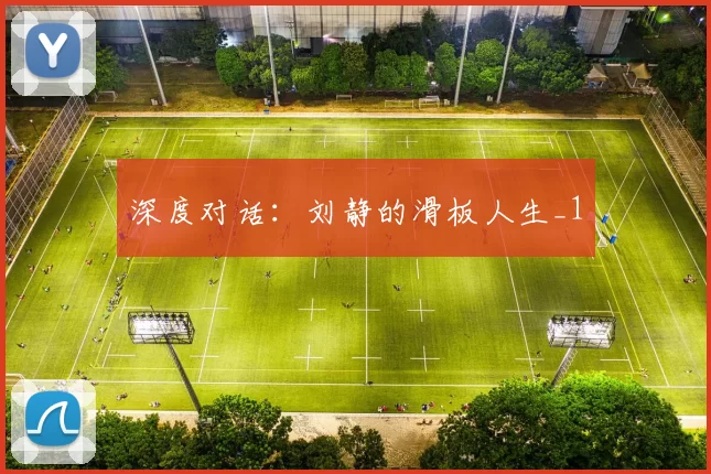 深度对话：刘静的滑板人生_1