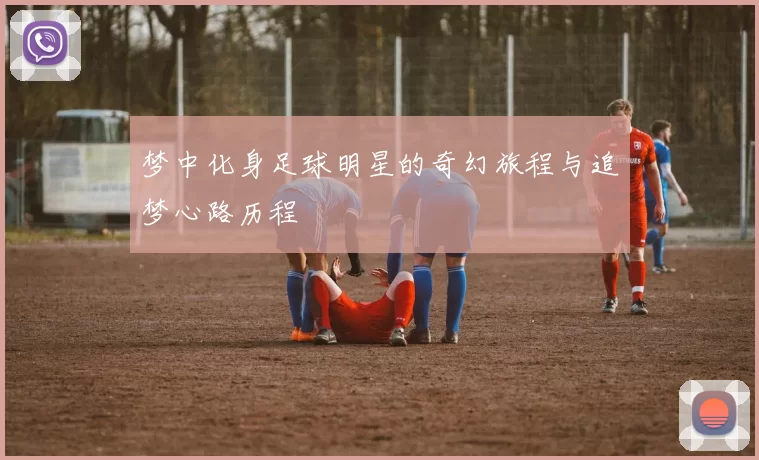 梦中化身足球明星的奇幻旅程与追梦心路历程